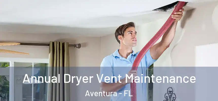  Annual Dryer Vent Maintenance Aventura - FL