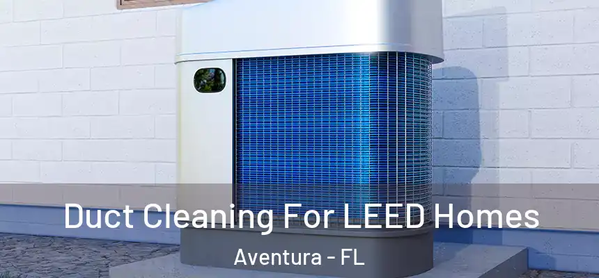  Duct Cleaning For LEED Homes Aventura - FL