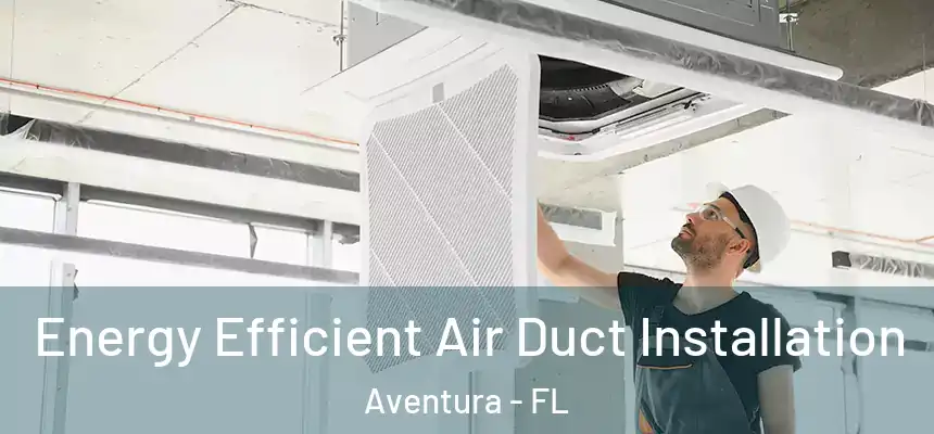  Energy Efficient Air Duct Installation Aventura - FL