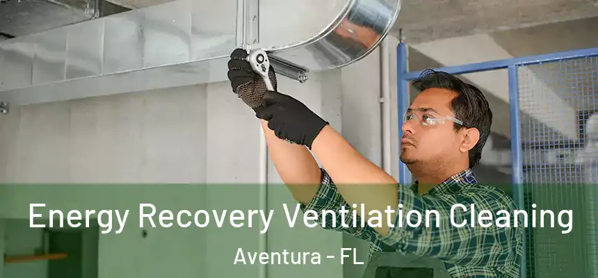  Energy Recovery Ventilation Cleaning Aventura - FL