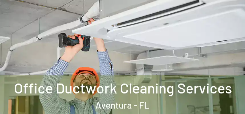 Office Ductwork Cleaning Services Aventura - FL