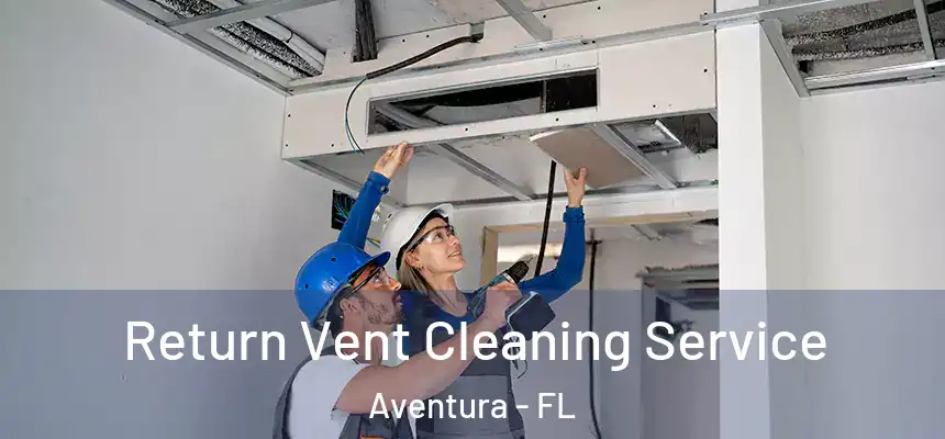  Return Vent Cleaning Service Aventura - FL