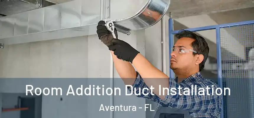  Room Addition Duct Installation Aventura - FL